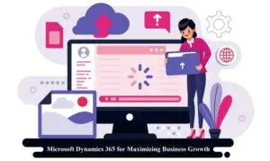 Microsoft Dynamics 365 for Maximizing Business Growth