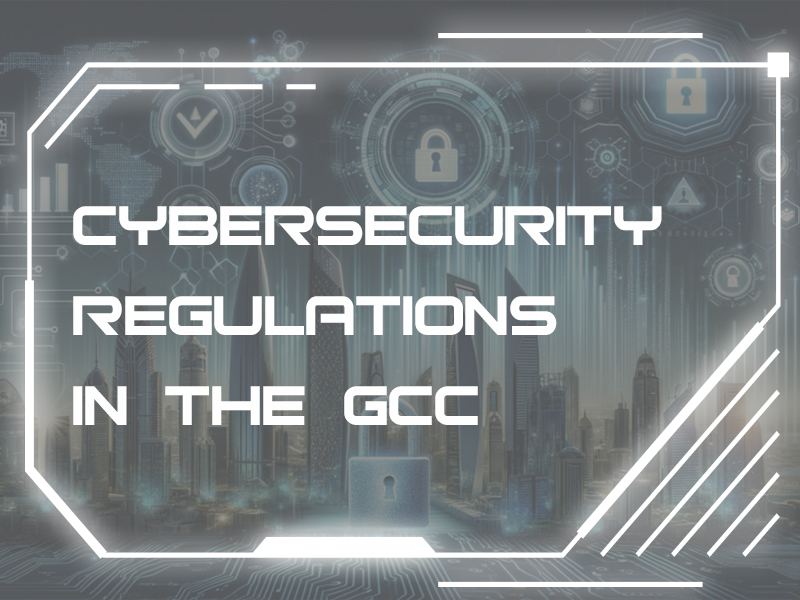 Cybersecurity Regulations in the GCC You Should Know