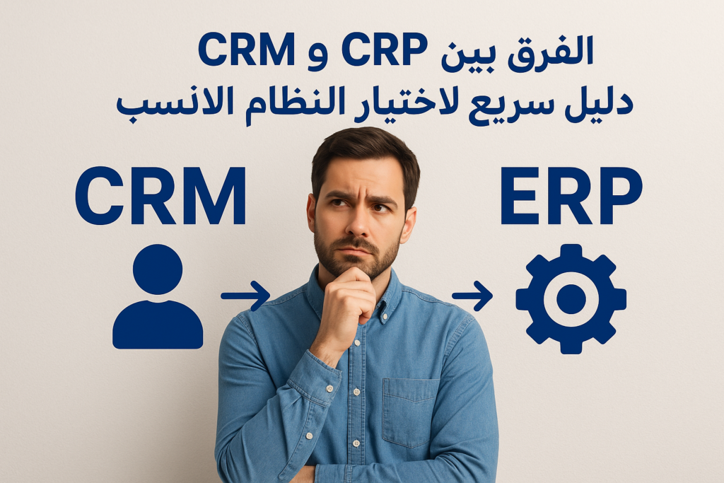 الفرق بين CRM و ERP: دليل سريع لاختيار النظام الأنسب